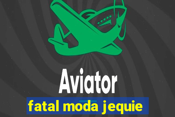 fatal moda jequie